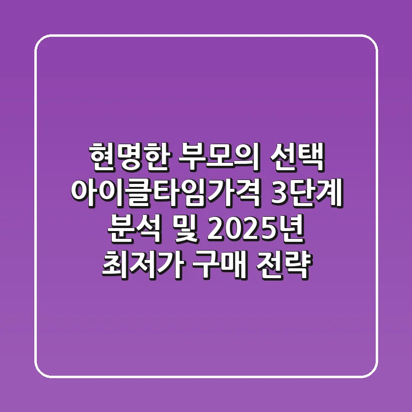 "현명한 부모의 선택", 아이클타임가격 3단계 분석 및 2025년 최저가 구매 전략