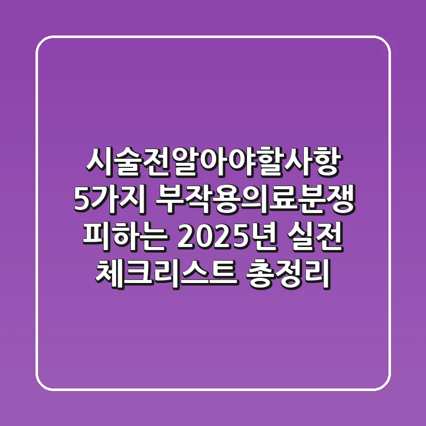 "시술전알아야할사항 5가지", 부작용·의료분쟁 피하는 2025년 실전 체크리스트 총정리