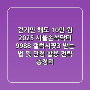 "걷기만 해도 10만 원?", 2025 서울손목닥터 9988 갤럭시핏3 받는 법 및 만점 활용 전략 총정리