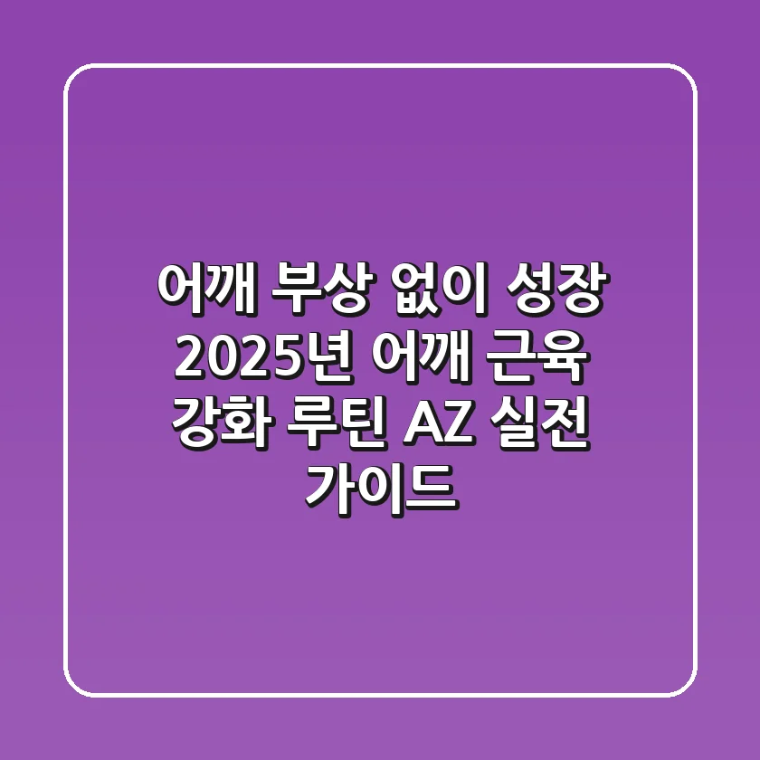 "어깨 부상 없이 성장", 2025년 어깨 근육 강화 루틴 A-Z 실전 가이드