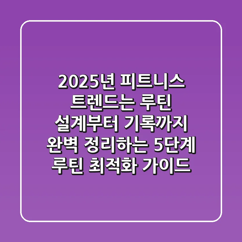"2025년 피트니스 트렌드는?", 루틴 설계부터 기록까지 완벽 정리하는 '5단계 루틴 최적화 가이드'
