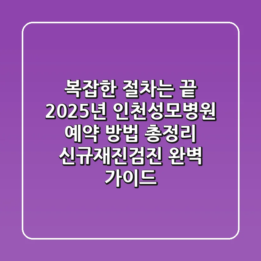 "복잡한 절차는 끝", 2025년 인천성모병원 예약 방법 총정리: 신규·재진·검진 완벽 가이드
