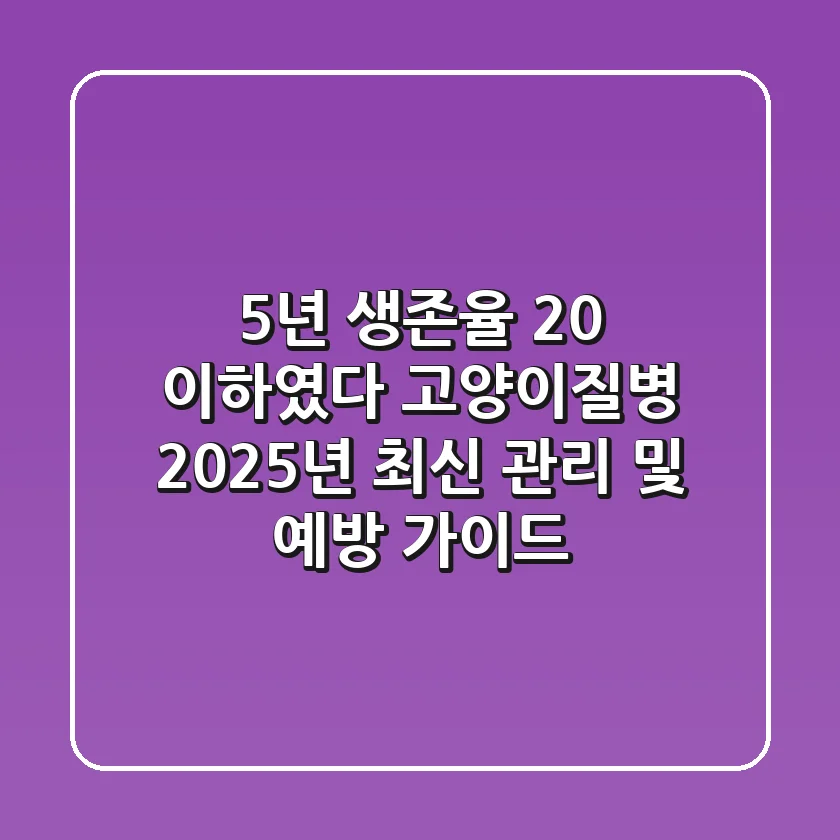 "5년 생존율 20% 이하였다", 고양이질병, 2025년 최신 관리 및 예방 가이드