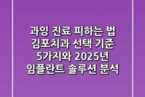“과잉 진료 피하는 법?”, 김포치과 선택 기준 5가지와 2025년 임플란트 솔루션 분석