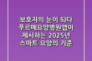 “보호자의 눈이 되다”, 푸르메요양병원앱이 제시하는 2025년 스마트 요양의 기준