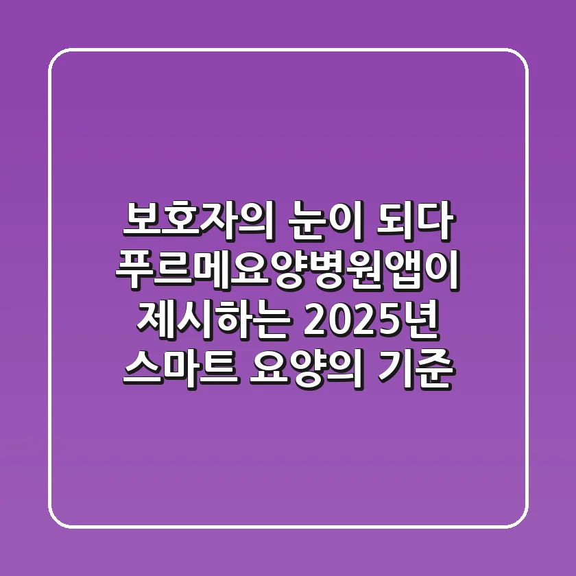 "보호자의 눈이 되다", 푸르메요양병원앱이 제시하는 2025년 스마트 요양의 기준