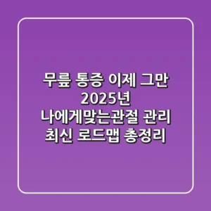 "무릎 통증, 이제 그만!", 2025년 '나에게맞는관절' 관리 최신 로드맵 총정리