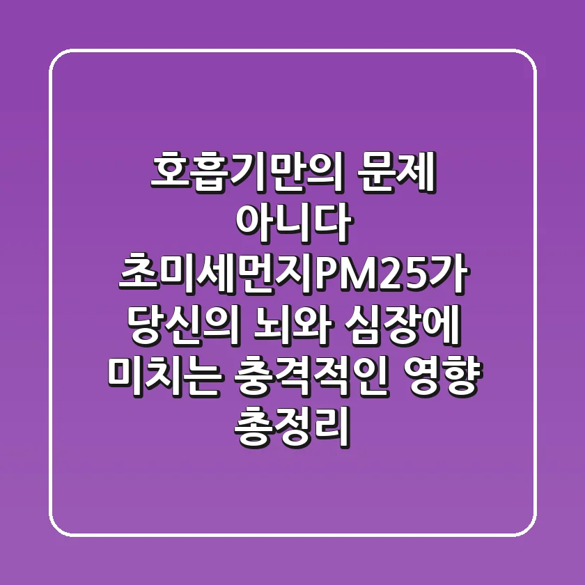 "호흡기만의 문제 아니다", 초미세먼지(PM2.5)가 당신의 뇌와 심장에 미치는 충격적인 영향 총정리