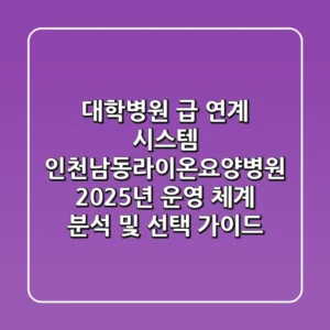 "대학병원 급 연계 시스템?", 인천남동라이온요양병원 2025년 운영 체계 분석 및 선택 가이드