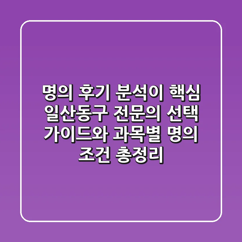 "명의' 후기 분석이 핵심", 일산동구 전문의 선택 가이드와 과목별 명의 조건 총정리