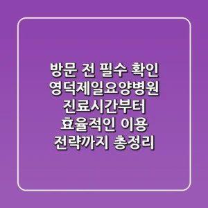"방문 전 필수 확인", 영덕제일요양병원 진료시간부터 효율적인 이용 전략까지 총정리