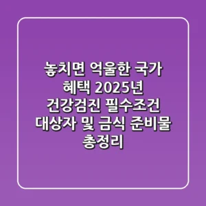"놓치면 억울한 '국가 혜택'", 2025년 건강검진 필수조건 대상자 및 금식 준비물 총정리!