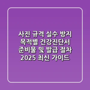 "사진 규격 실수 방지!", 목적별 건강진단서 준비물 및 발급 절차 2025 최신 가이드