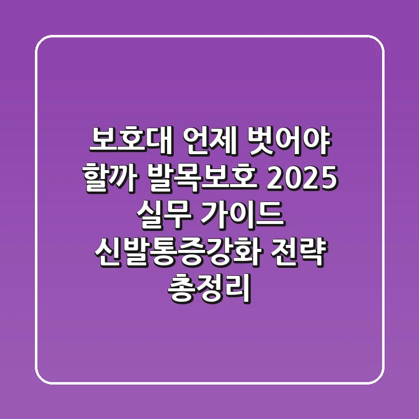 "보호대, 언제 벗어야 할까?", 발목보호 2025 실무 가이드: 신발·통증·강화 전략 총정리