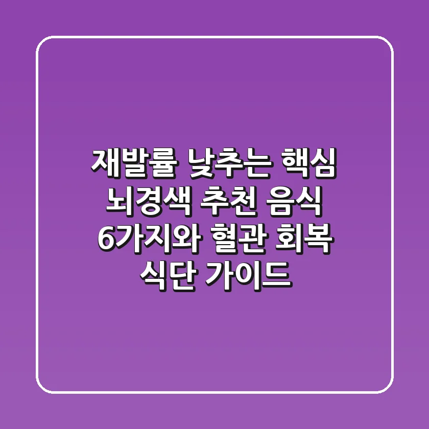 "재발률 낮추는 핵심", 뇌경색 추천 음식 6가지와 혈관 회복 식단 가이드