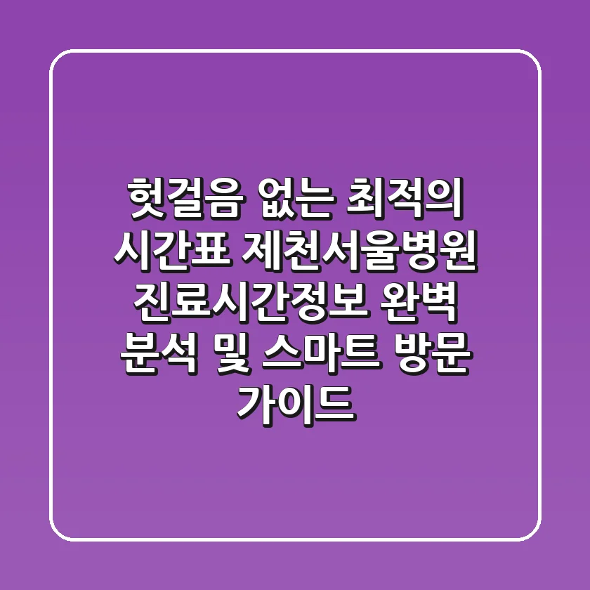 "헛걸음 없는 최적의 시간표", 제천서울병원 진료시간정보 완벽 분석 및 스마트 방문 가이드